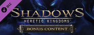 Shadows: Heretic Kingdoms - Bonus Content
