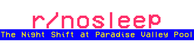 r/nosleep: The Night Shift at Paradise Valley Pool Logo