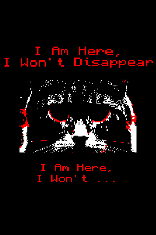 I Am Here, I Won't Disappear. I Am Here, I Won't... for steam I Am Here, I Won't Disappear. I Am Here, I Won't... for steam