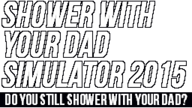 Shower With Your Dad Simulator 2015: Do You Still Shower With Your Dad - Steam Backlog