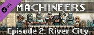 Machineers - Episode 2: River City