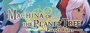 Machina of the Planet Tree -Planet Ruler-