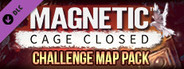 Magnetic: Cage Closed - Additional Challenge Maps