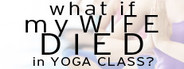 What if My Wife Died in Yoga Class?