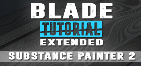 Blade Tutorial: 3Ds Max 2017 and Substance Painter 2: Blade Texturing Extended 1 cover art
