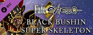 Fate/EXTELLA - Black Bushin Super Skeleton