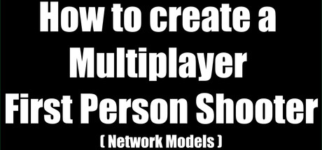 How to create a Multiplayer First Person Shooter (FPS): Create your own Multiplayer FPS: Network Models Theory cover art