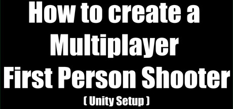 How to create a Multiplayer First Person Shooter (FPS): Create your own Multiplayer FPS: Unity Setup