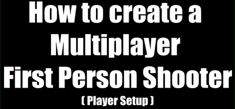 How to create a Multiplayer First Person Shooter (FPS): Create your own Multiplayer FPS: Player Movement Sync Thumbnail