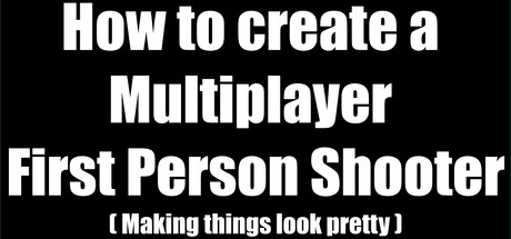 How to create a Multiplayer First Person Shooter (FPS): Create your own Multiplayer FPS: Making things look pretty Thumbnail