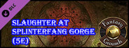Fantasy Grounds - Slaughter at Splinterfang Gorge (5E)