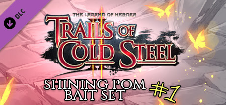 View The Legend of Heroes: Trails of Cold Steel II - Shining Pom Bait Set 1 on IsThereAnyDeal