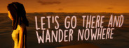 Let's Go There And Wander Nowhere