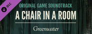 A Chair in a Room: Greenwater OST