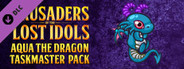 Crusaders of the Lost Idols: Aqua the Dragon Taskmaster Pack