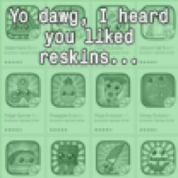 Yo dawg, I heard you liked reskins...