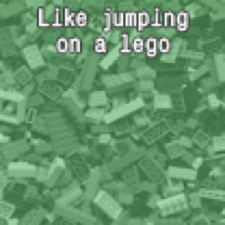 Like jumping on a lego