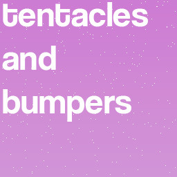 tentacles and bumpers