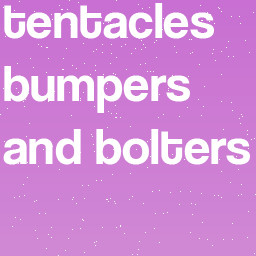 tentacles bumpers and bolters