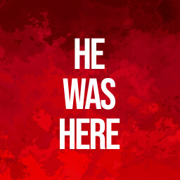 HE WAS HERE