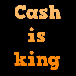 Cash is king!