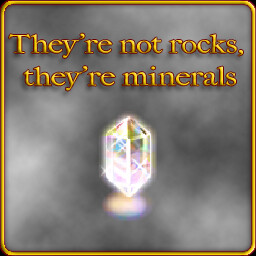 They're not rocks, they're minerals