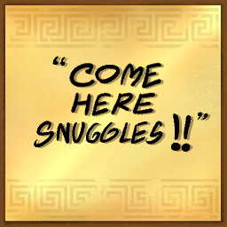 Come Here, Snuggles!