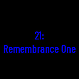 21: Remembrance One