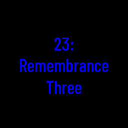 23: Remembrance Three