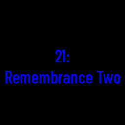 21: Remembrance Two