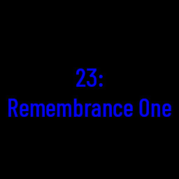 23: Remembrance One
