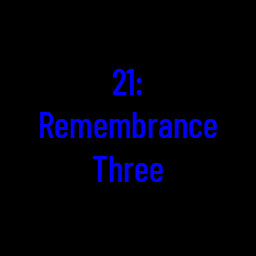 21: Remembrance Three