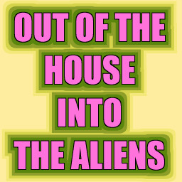 Out of the house into the aliens