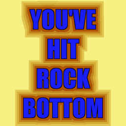 You've hit rock bottom