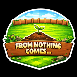 From Nothing Comes..