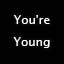 You're Young