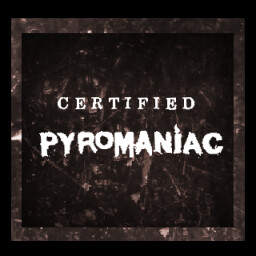 Certified Pyromaniac