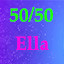 50/50 with Ella!