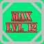 Level 12 Max!