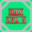 Level 05 Max!