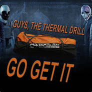 GUYS GO GET THE THERMAL DRILL