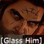 [Glass him]